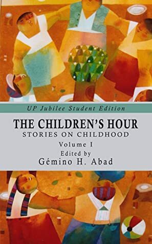 The Children's Hour: Stories on Childhood, Volume I by Gémino H. Abad