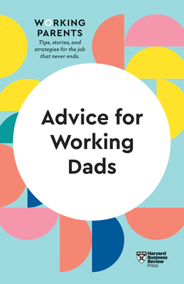 Advice for Working Dads (HBR Working Parents Series) by Harvard Business Review