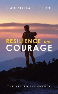 Resilience and Courage: The Key to Endurance by Patricia Elliot