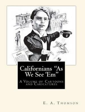 Californians "As We See 'Em": A Volume of Cartoons and Caricatures by E. a. Thomson