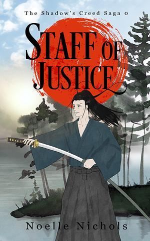 Staff of Justice: A Shadow's Creed Saga Novella: a Japanese-inspired noblebright epic fantasy by Noelle Nichols, Noelle Nichols
