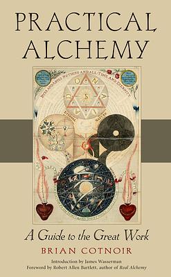 Practical Alchemy: A Guide to the Great Work by Brian Cotnoir