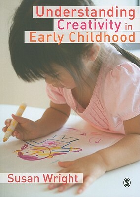 Understanding Creativity in Early Childhood: Meaning-Making and Children's Drawings by Susan Wright