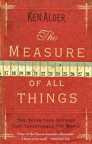 The Measure of All Things by Ken Alder