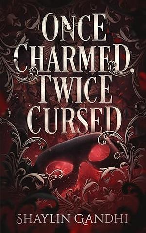 Once Charmed, Twice Cursed by Shaylin Gandhi
