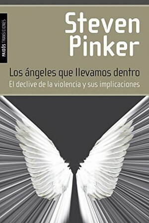 Los ángeles que llevamos dentro. El declive de la violencia y sus implicaciones by Steven Pinker