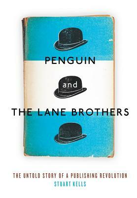 Penguin and the Lane Brothers: The Untold Story of a Publishing Revolution by Stuart Kells