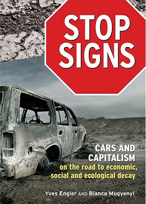 Stop Signs: Cars and Capitalism on the Road to Economic, Social and Ecological Decay by Yves Engler, Bianca Mugyenyi