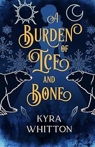 A Burden of Ice and Bone by Kyra Whitton