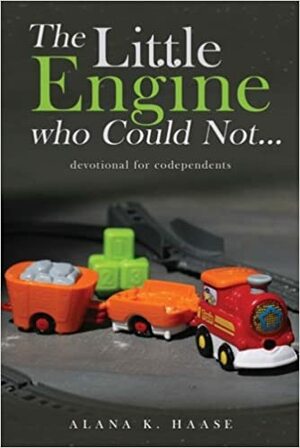 The Little Engine Who Could Not...: A Devotional for Co-dependants by Micheal Mishko, Alana Haase