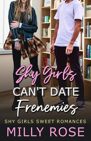 Shy Girls Can't Date Frenemies  by Milly Rose