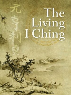 The Living I Ching: Using Ancient Chinese Wisdom to Shape Your Life by Deng Ming-Dao