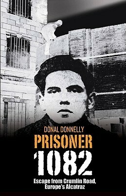 Prisoner 1082: Escape from Crumlin Road, Europe's Alcatraz by Donal Donnelly
