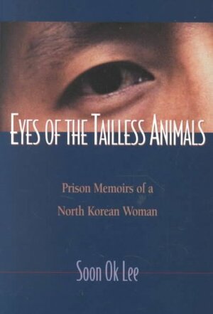 Eyes of the Tailless Animals: Prison Memoirs of a North Korean Woman by Soon Ok Lee