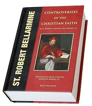 Controversies of the Christian Faith by Saint Roberto Francesco Romolo Bellarmino