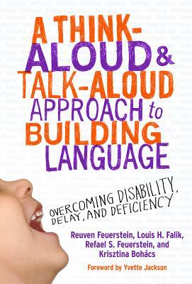 A Think-Aloud and Talk-Aloud Approach to Building Language: Overcoming Disability, Delay, and Deficiency by Louis H. Falik, Reuven Feuerstein, Rafael S. Feuerstein