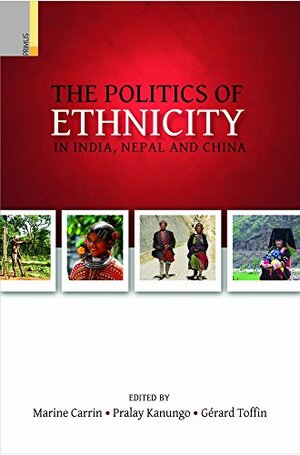 Politics of Ethnicity in India, Nepal and China by Marine Carrin, Pralay Kanungo, Gérard Toffin