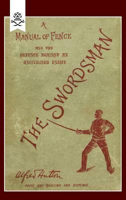 Swordsman: A Manual of Fence and the Defence Against an Uncivilised Enemy by Alfred Hutton