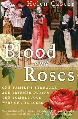 Blood and Roses: One Family's Struggle and Triumph During the Tumultuous Wars of the Roses by Helen Castor