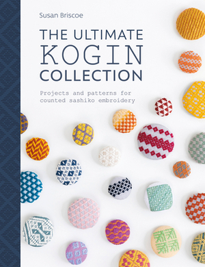 The Ultimate Kogin Collection: Projects and Patterns for Counted Sashiko Embroidery by Susan Briscoe