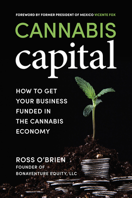 Cannabis Capital: How to Get Your Business Funded in the Cannabis Economy by Ross O'Brien