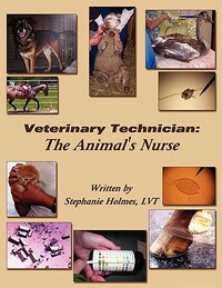 Veterinary Technician: The Animal's Nurse by Lvt Stephanie Holmes