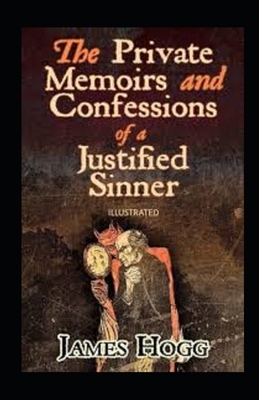 The Private Memoirs and Confessions of a Justified Sinner Illustrated by James Hogg