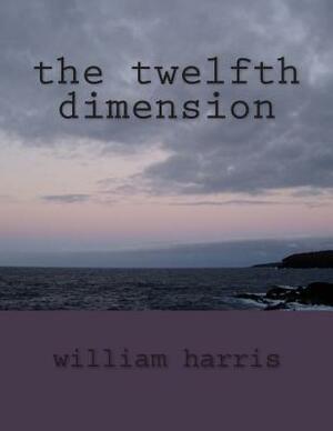 The twelfth dimension by William Harris