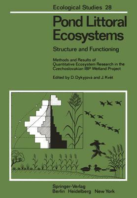 Pond Littoral Ecosystems: Structure and Functioning Methods and Results of Quantitative Ecosystem Research in the Czechoslovakian IBP Wetland Pr by 