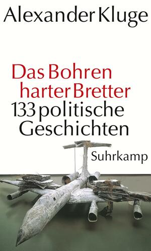 Das Bohren harter Bretter: 133 politische Geschichten by Alexander Kluge