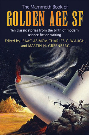 The Mammoth Book of Golden Age Science Fiction: Ten Classic Stories from the Birth of Modern Science Fiction Writing by Isaac Asimov, Charles G. Waugh
