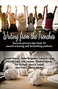 Writing From the Trenches - Tips & Techniques from Ten Award-winning Authors by Lynnette Bonner, Julie Lessman, Louise M Gouge, Hallee Bridgeman, MaryLu Tyndall, Michelle Griep, Ane Mulligan, Elizabeth Ludwig, Connie Almony, Erica Vetsch