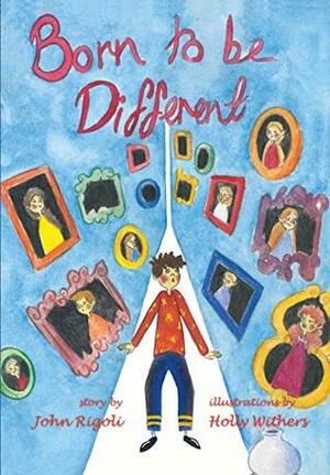 Born to Be Different!: For all the special little kids in the world! by John Rigoli, Holly Withers