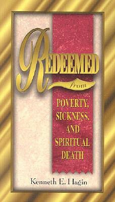 Redeemed from Poverty, Sickness, and Spiritual Death by Kenneth E. Hagin