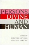 Persons, Divine, and Human: King's College Essays in Theological Anthropology by Colin E. Gunton, Christoph Schwobel