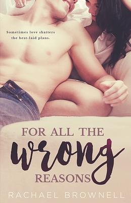 For All The Wrong Reasons by Rachael Brownell