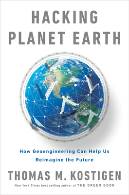 Hacking Planet Earth: How Geoengineering Can Help Us Reimagine the Future by Thomas Kostigen