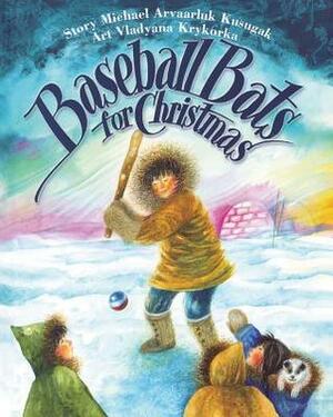 Baseball Bats for Christmas by Michael Arvaarluk Kusugak, Vladyana Krykorka