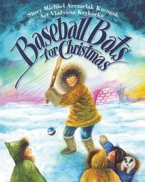 Baseball Bats for Christmas by Vladyana Krykorka, Michael Arvaarluk Kusugak