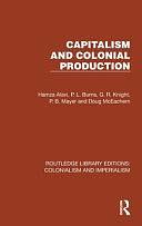 Capitalism and Colonial Production by P. L. Burns, Hamza Alavi, G. R. Knight