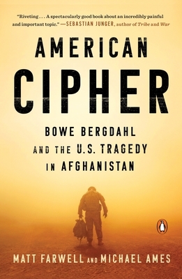 American Cipher: Bowe Bergdahl and the U.S. Tragedy in Afghanistan by Michael Ames, Matt Farwell