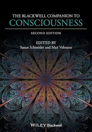 The Blackwell Companion to Consciousness by Susan Schneider, Max Velmans