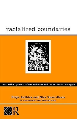 Racialized Boundaries: Race, Nation, Gender, Colour and Class and the Anti-Racist Struggle by Floya Anthias