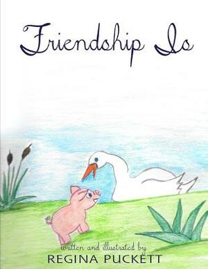Friendship Is by Regina Puckett