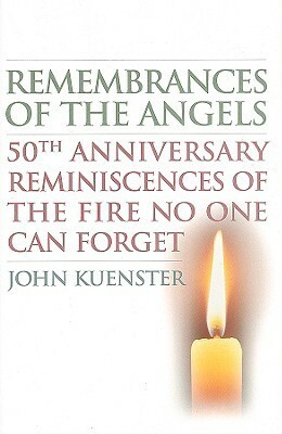 Remembrances of the Angels: 50th Anniversary Reminiscences of the Fire No One Can Forget by John Kuenster