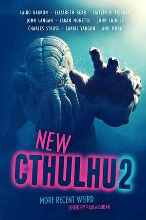 New Cthulhu 2: More Recent Weird by Michael Shea, Simon Strantzas, Elizabeth Bear, Kyla Lee Ward, Charles Stross, Ruthanna Emrys, Lois Gresh, Paula Guran, Brian Hodge, Carrie Vaughn, W.H. Pugmire, Helen Marshall, Caitlín R. Kiernan, Laird Barron, Marc Laidlaw, Sarah Monette, Don Webb, John Langan, Angela Slatter, Silvia Moreno-Garcia, John Shirley