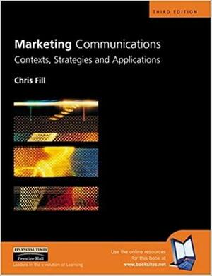 Marketing Communications: Contexts, Strategies and Applications by Chris Fill