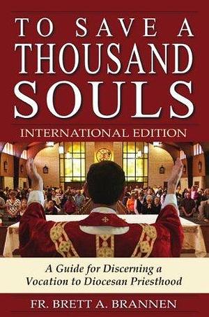 To Save a Thousand Souls: A Guide for Discerning a Vocation to Diocesan Priesthood - INTERNATIONAL EDITION by Brett Brannen, Brett Brannen, Sam Alzheimer