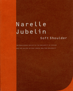 Narelle Jubelin: Soft Shoulder by Mary Jane Jacob, Rusty Lewis, Juliana Engberg