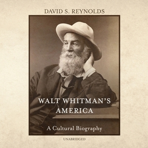 Walt Whitman's America: A Cultural Biography by David S. Reynolds